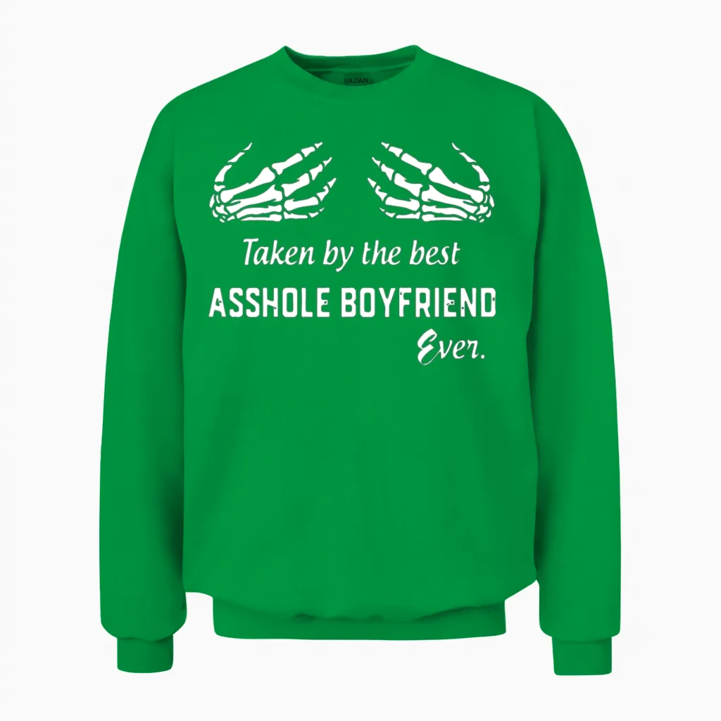 Taken by the Best Asshole Boyfriend Ever Boyfriend Unisex Sweatshirt in Irish Green