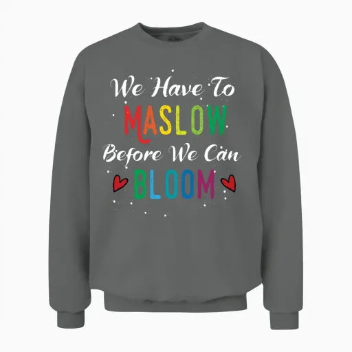 We Have to Maslow Before We Can Bloom Unisex Sweatshirt in Graphite Heather