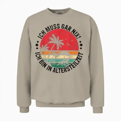 Ich Muss Gar Nix! Ich Bin in Altersteilzeit Rentner Urlaub Unisex Sweatshirt - Sand