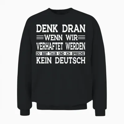Denk Dran Wenn Wir Verhaftet Werden Du Bist Taub Unisex Sweatshirt - Black