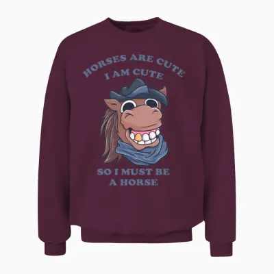 Horses Are Cute I Am Cute So I Must Be a Horse Unisex Sweatshirt - Maroon