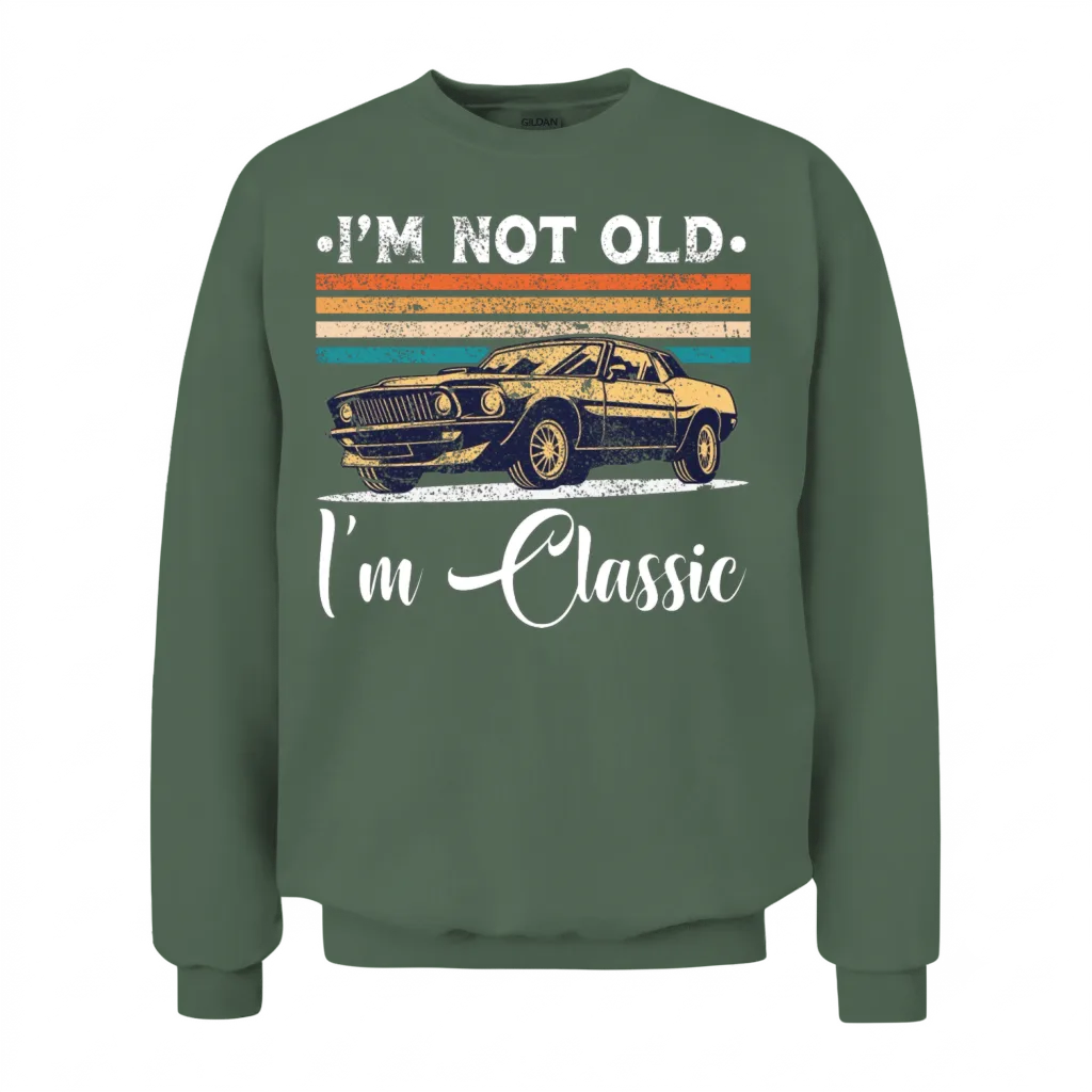 I'm Not Old I'm Classic Funny Car Vintage Gifts Unisex Sweatshirt - Military Green