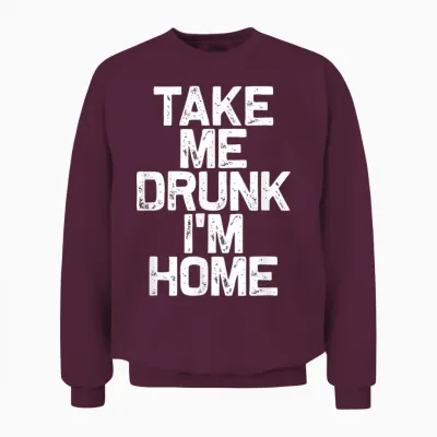 Drink Drinking Take Me Drunk I'm Home Unisex Sweatshirt - Maroon