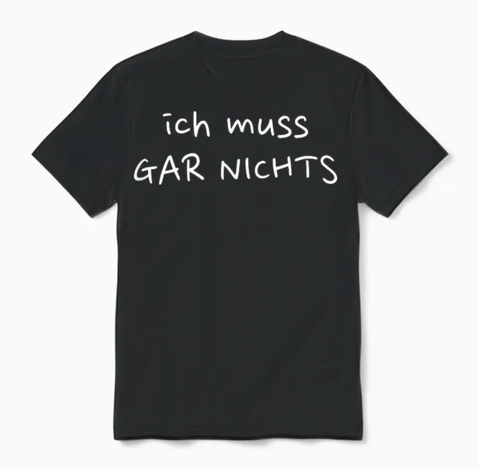 Ich Muss Gar Nichts - Das Selbstbewusste Design Unisex T-Shirt in Black
