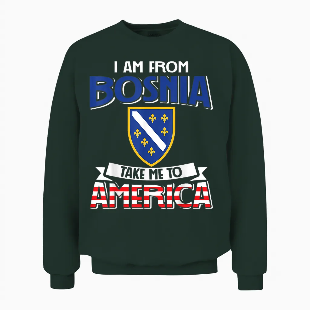 I Am from Bosnia Take Me to America - Bosnien Herzegowina Unisex Sweatshirt in Forest