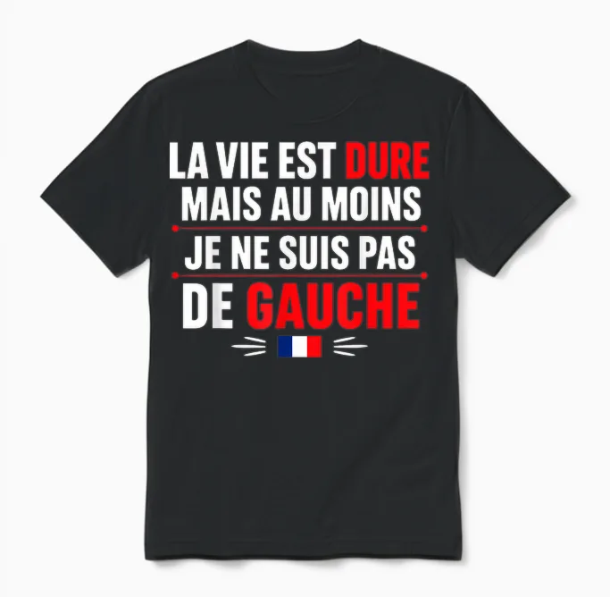 Humour France La Vie Est Dur Mais Je Ne Suis Pas De Gauche Unisex T-Shirt in Black