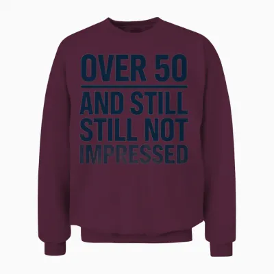 Funny Over 50 Not Impressed Sarcastic Quote Unisex Sweatshirt - Maroon