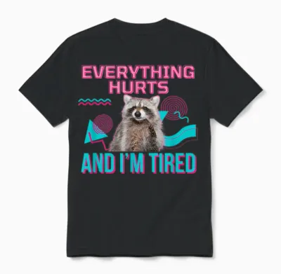 Everything Hurts and I'm Tired Funny Raccoon Meme Gym Cover T-Shirt, Black Unisex T-Shirt - Black