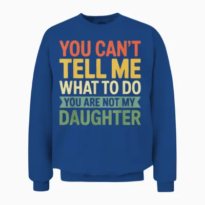 Chemise « You Can't Tell Me What to Do You Are Not My Daughter » Unisex Sweatshirt - Royal