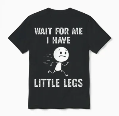 Lustige Kurze Beine Witze Memes Wait for Me, I Have Little Legs Unisex T-Shirt - Black