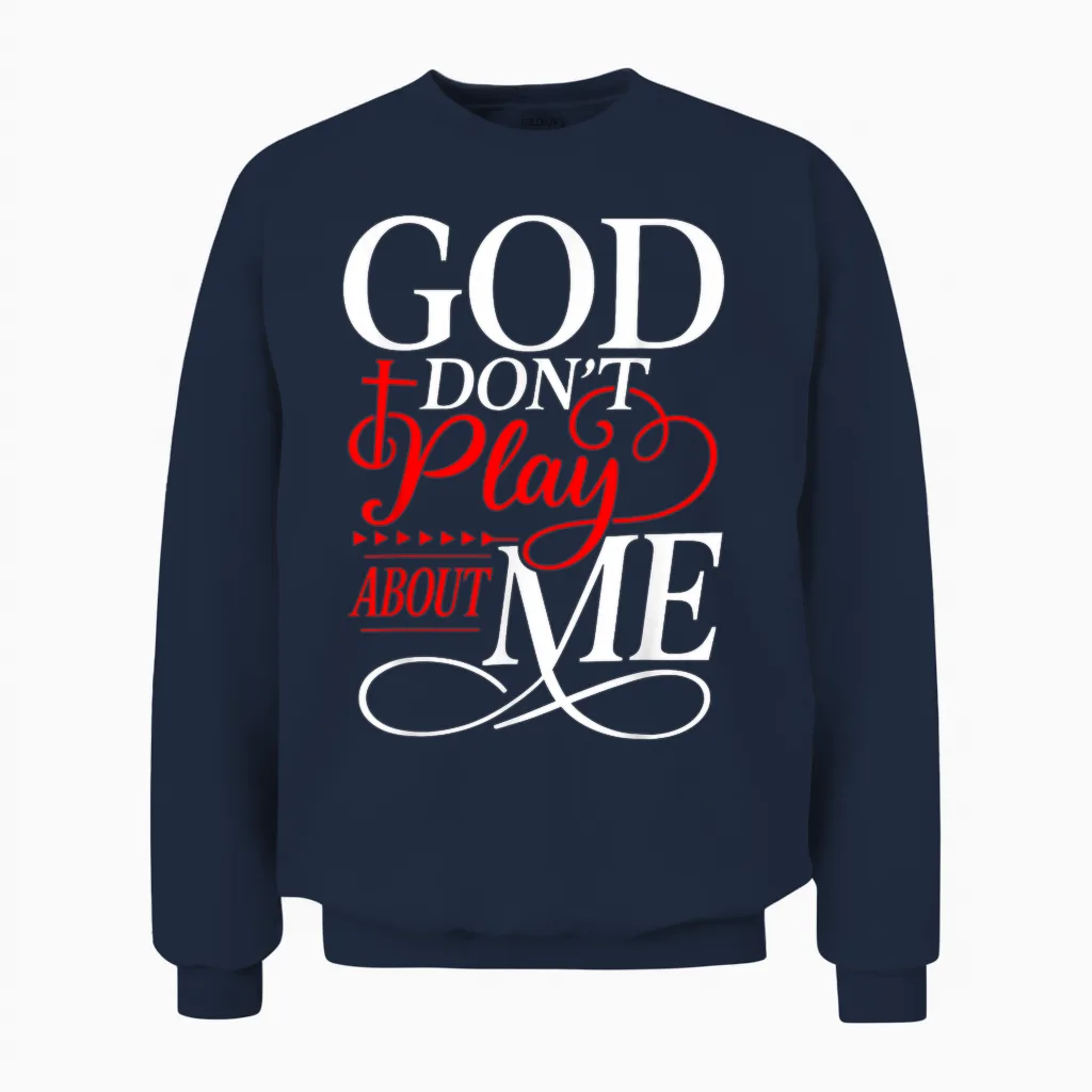 God Dont Play About Me Inspirational Faith Unisex Sweatshirt in Navy