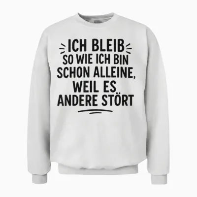 Ich Bleibe Allein So Wie Ich Schon Bin, Weil Es Andere Stört Unisex Sweatshirt - White