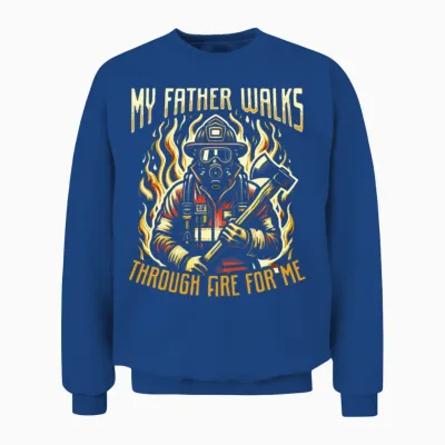 My Father Walks Through Fire for Me Firefighter Unisex Sweatshirt - Royal