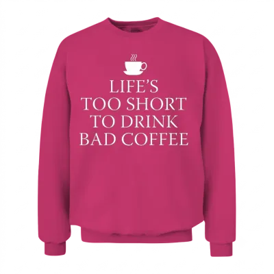 Life's Too Short to Drink Bad Coffee Unisex Sweatshirt - Heliconia