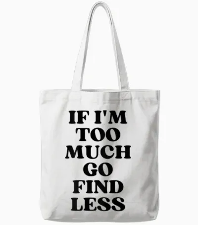 If I'm Too Much Go Find Less Tote Bags - White