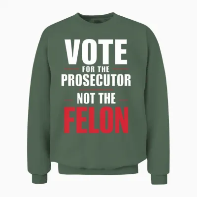 Vote for the Prosecutor Not the Felon Unisex Sweatshirt - Military Green