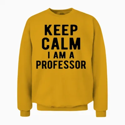 Professor: Keep Calm I Am a Professor Unisex Sweatshirt - Gold