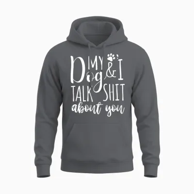 My Dog I Talk Shit About You Unisex Hoodie - Charcoal