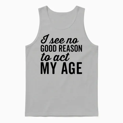 No Good Reason Act My Age Funny Sarcastic Saying Unisex Tank Top in Ash