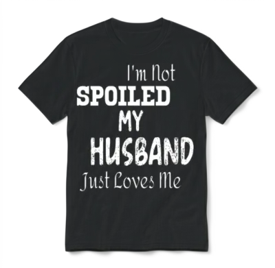 I'm Not Spoiled My Husband Just Loves Me Unisex T-Shirt - Black