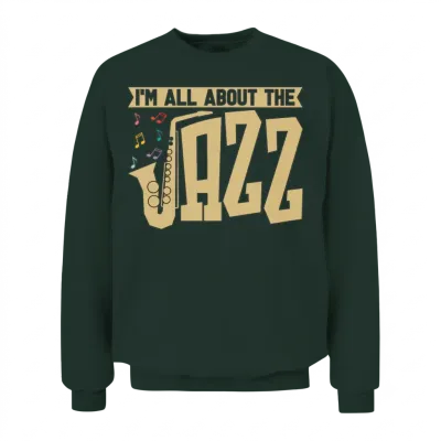 Jazz Music I'm All About the Jazz Band Saxophonist Unisex Sweatshirt - Forest