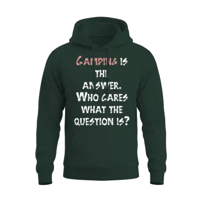 Camping Is the Answer. Who Cares What the Question Unisex Hoodie - Forest