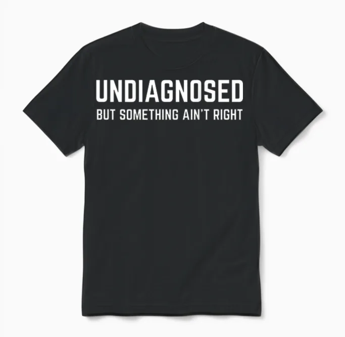 (on Back) Undiagnosed but Something Ain't Right Funny Saying Unisex T-Shirt in Black