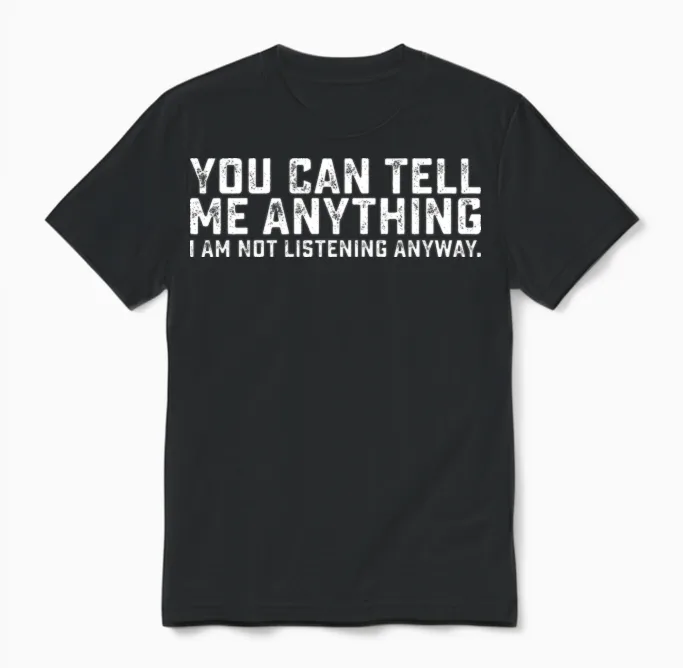 You Can Tell Me Anything I Am Not Listening Anyway Unisex T-Shirt in Black