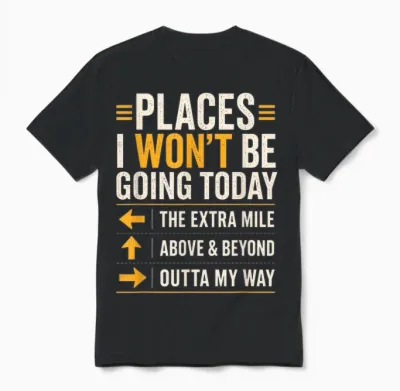 Places I Won't Be Going Today Extra Mile Above and Beyond Unisex T-Shirt - Black