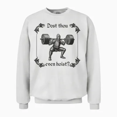 Funny Gym Meme Dost Thou Even Hoist Unisex Sweatshirt - White