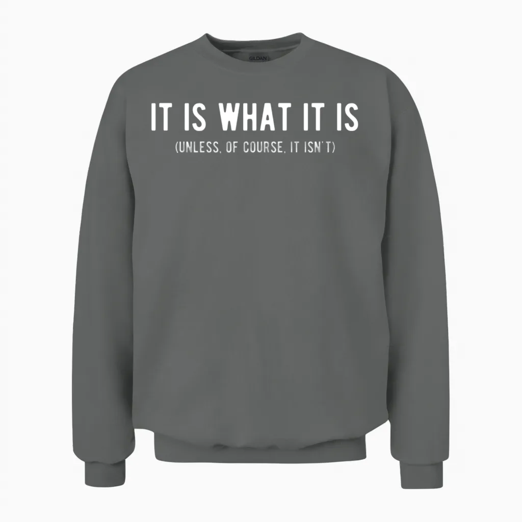 It Is What It Is Unless of Course It Isn T Funny Unisex Sweatshirt in Graphite Heather
