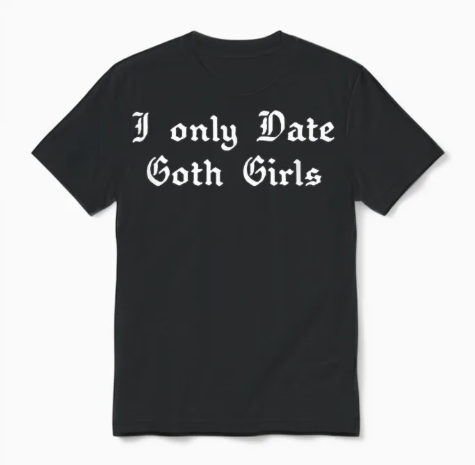 I Only Date Goth Girls Unisex T-Shirt in Black