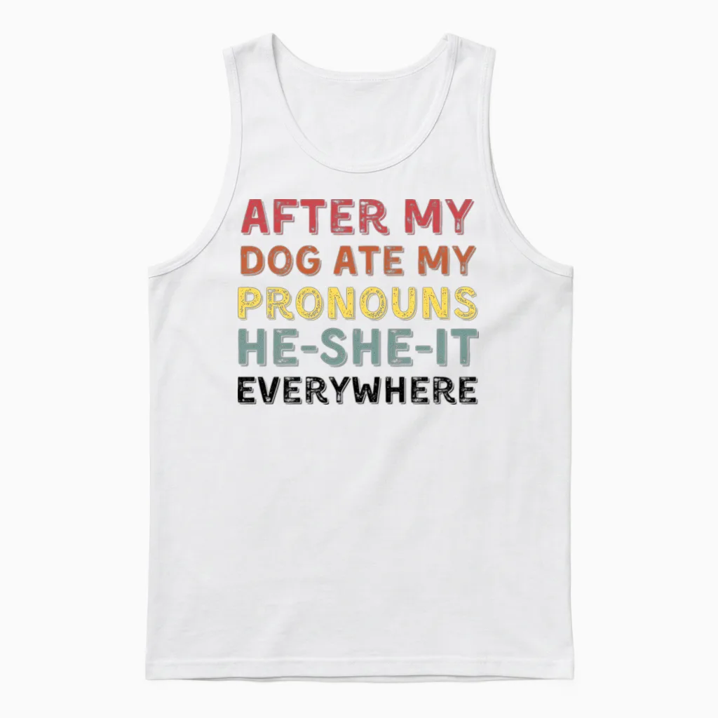 After My Dog Ate My Pronouns He She It Everywhere Unisex Tank Top in White