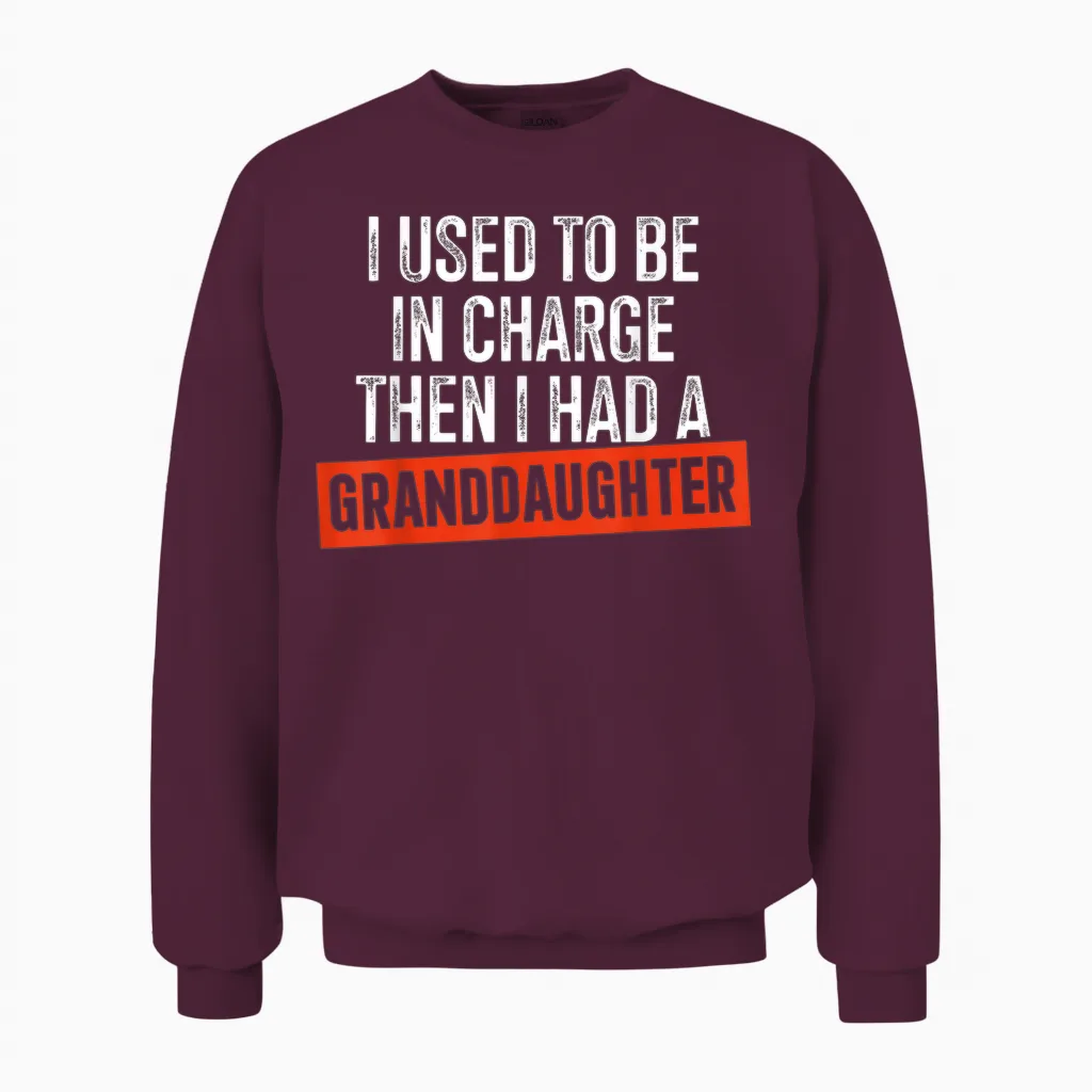 I Used to Be in Charge Then I Had a Granddaughter Unisex Sweatshirt in Maroon