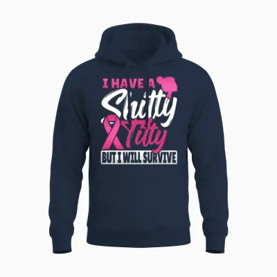 I Have a Shitty Titty but I Will Survive Breast Unisex Hoodie - Navy