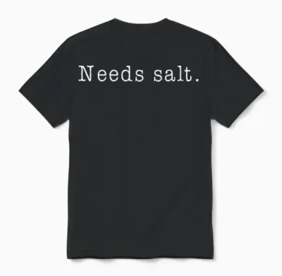 Needs Salt - Funny Cooking Baking Foodie Unisex T-Shirt - Black