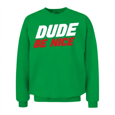 Dude Be Nice Unisex Sweatshirt - Irish Green