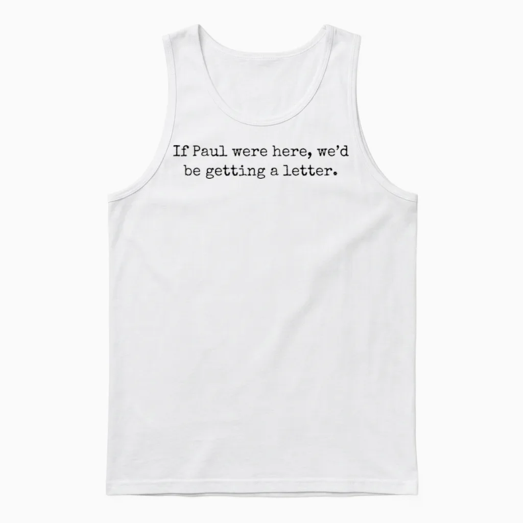 If Paul Were Here We'd Be Getting a Letter Unisex Tank Top in White