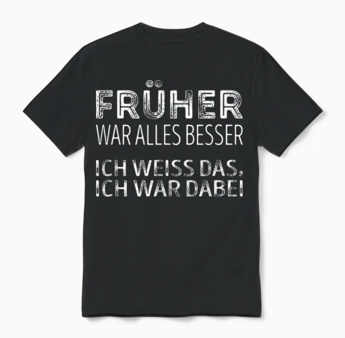 Früher War Alles Besser, Ich War Dabei Unisex T-Shirt in Black