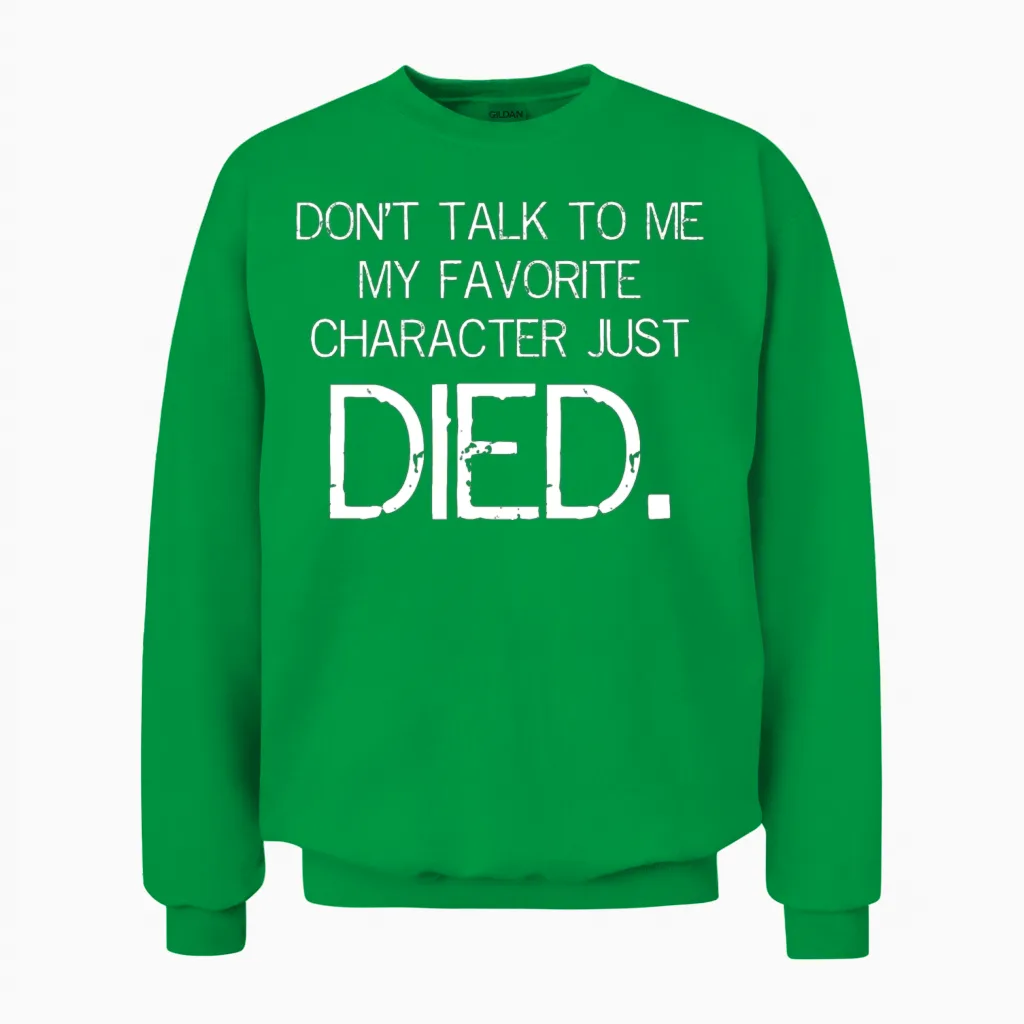 Don't Talk to Me My Favorite Character Just Died Unisex Sweatshirt in Irish Green