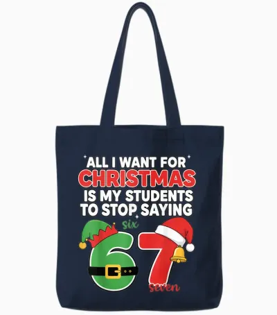 All I Want for Christmas Is My Students to Stop Saying 67 Tote Bags - Navy