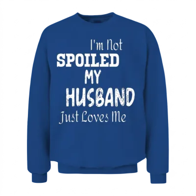 I'm Not Spoiled My Husband Just Loves Me Unisex Sweatshirt - Royal