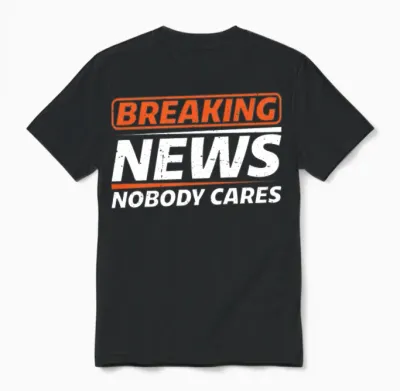 Breaking News, Nobody Cares 14 Unisex T-Shirt - Black