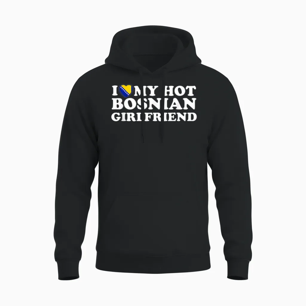 I Love My Hot Bosnian Girlfriend Unisex Hoodie in Black