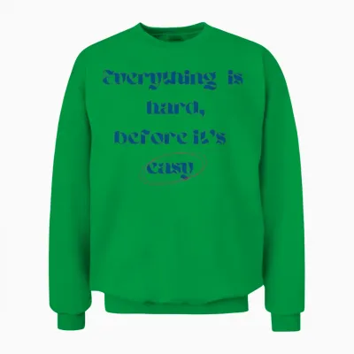 Everything Is Hard,before It's Easy Unisex Sweatshirt - Irish Green