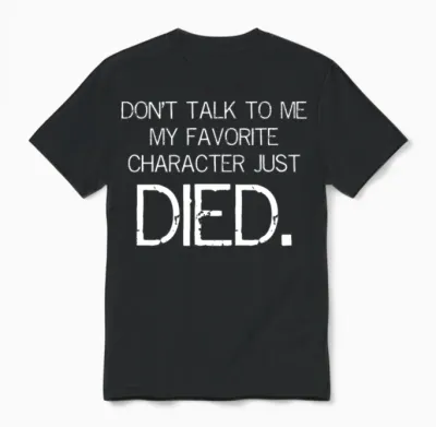 Don't Talk to Me My Favorite Character Just Died Unisex T-Shirt - Black