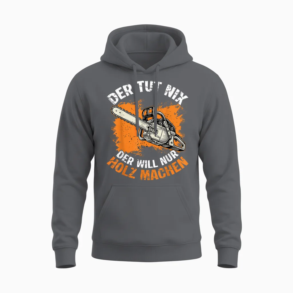 Der Tut Nix Der Will Nur Holz Machen Kettensaege Spruch Unisex Hoodie in Charcoal