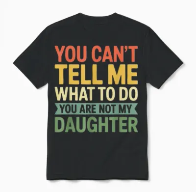 Chemise « You Can't Tell Me What to Do You Are Not My Daughter » Unisex T-Shirt - Black