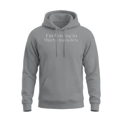 I'm Leaving in 30 Minutes. Unisex Hoodie - Sport Grey