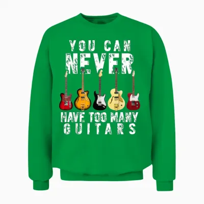 You Can Never Have Too Many Guitars Music Funny Gifts Unisex Sweatshirt - Irish Green